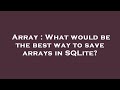Array : What would be the best way to save arrays in SQLite?