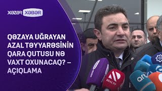 Qəzaya uğrayan AZAL təyyarəsinin qara qutusu nə vaxt oxunacaq? – AÇIQLAMA