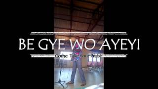 BE GYE WO AYEYI