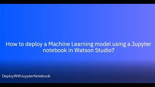 How to deploy a machine learning model using a Jupyter notebook in Watson Studio?