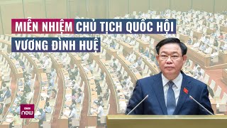Miễn nhiệm chức vụ Chủ tịch Quốc hội đối với ông Vương Đình Huệ | VTC Now