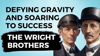 Defying Gravity and Soaring to Success | The Wright Brothers