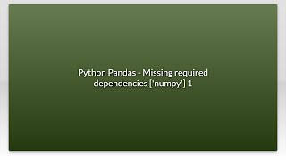 Python Pandas - Missing required dependencies ['numpy'] 1