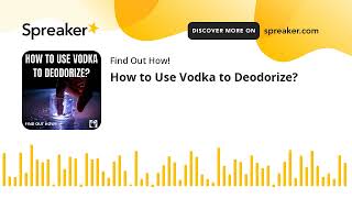 How to Use Vodka to Deodorize?