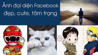 Tổng hợp ảnh đại diện facebook đẹp, chất đủ thể loại