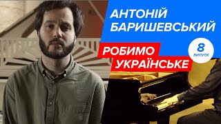 Робимо українське: Антоній Баришевський, український піаніст, соліст Національної філармонії України