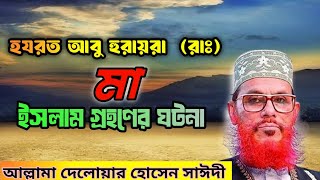 হযরত আবু হুরায়রা (রাঃ) মা ইসলাম গ্রহণের  ঘটনা। আল্লামা দেলোয়ার হোসেন সাঈদীBangla waz