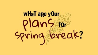 What are your plans for spring break?