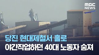 당진 현대제철서 홀로 야간작업하던 40대 노동자 숨져 (2021.05.09/12MBC뉴스)