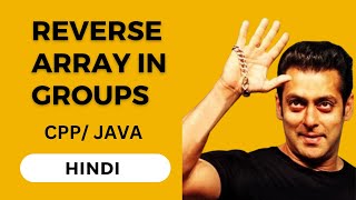 #Reverse array in #groups in Hindi | Cpp/Java | #gfgsdesheet | Simple Explanation