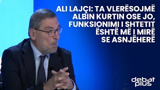 Ali Lajçi: Ta vlerësojmë Albin Kurtin ose jo, funksionimi i shtetit është më i mirë se asnjëherë