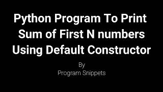 Python Program To Print Sum Of N Natural Numbers With Default Constructor
