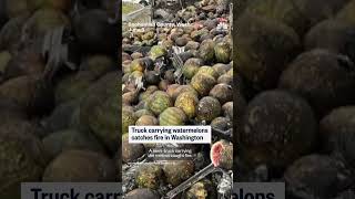 Truck carrying watermelons catches fire in Washington