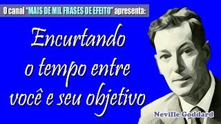 Neville Goddard - Encurtando o tempo entre você e seu objetivo