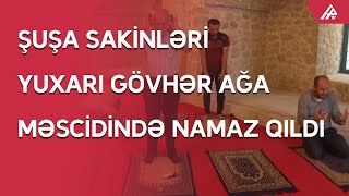 Şuşa sakinləri Yuxarı Gövhər Ağa məscidində namaz qılıb, dualar edib