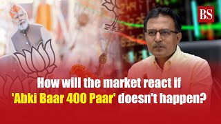 How will the market react if'Abki Baar 400 Paar' doesn't happen?