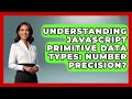 Understanding JavaScript Primitive Data Types: Number Precision? - JavaScript Toolkit
