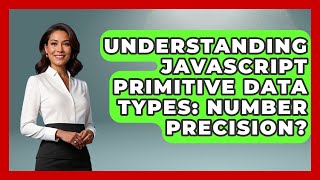 Understanding JavaScript Primitive Data Types: Number Precision? - JavaScript Toolkit