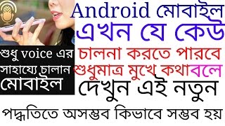 আপনি মুখে যা বলবেন মোবাইল তাই করবে।মুখের কথায় মোবাইল চলবে