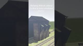 Building Didcot railway Centre in train simulator classic ￼