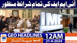 Geo News Headlines 12 AM | All IMF conditions accepted | 21 April 2024