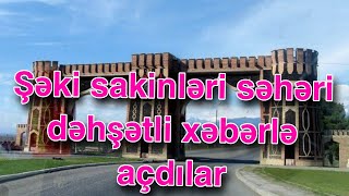 Şəki sakinləri səhəri dəhşətli xəbərlə açdılar