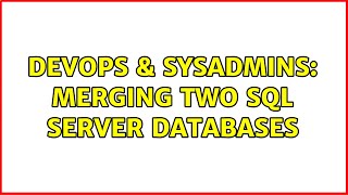DevOps & SysAdmins: Merging two SQL Server databases (2 Solutions!!)