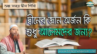 দ্বীনের জ্ঞান অর্জন কি শুধু আলেমদের জন্য ?