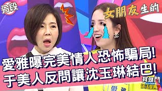 美女才遇到？愛雅曝完美情人「恐怖騙局」！于美人反問讓沈玉琳結巴！熊熊 宋羽葤︱Part3/4 EP6👄20220809︱#我就問你正常嗎