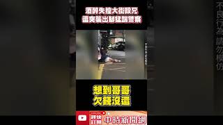 酒醉失控大街毆兄！　還突襲「出腳猛踹」員警  @ChinaTimes #shorts