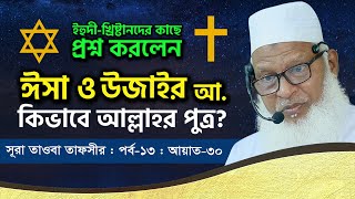 উজাইর (আ.) কে ১০০ বছর মৃত রাখার কারণ Uzair ka Waqia সূরা তাওবা তাফসীর [পর্ব-১৩] Mau. Mozammel Haque