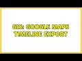GIS: google maps timeline export (2 Solutions!!)