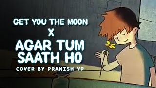 Get You The Moon X Agar Tum Saath Ho (Cover by Pranish VP)