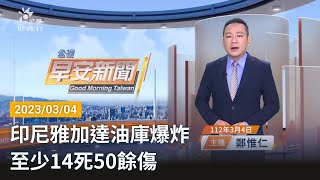 20230304 公視早安新聞 完整版｜印尼雅加達北方油庫爆炸  至少17死50餘傷