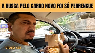 A BUSCA PELO CARRO NOVO FOI SÓ PERRENGUE POR ENQUANTO - VÍDEO 428