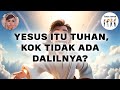 TANYA JAWAB - YESUS ITU TUHAN, KOK TIDAK ADA DALILNYA?