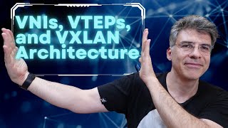 VXLAN - VNIs, VTEPs, and VXLAN Architecture