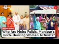 Manipur Violence: Who Are Meira Paibis, Torch-Bearing Woman Activists? | Meira Paibi Manipur