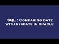 SQL : Comparing date with sysdate in oracle