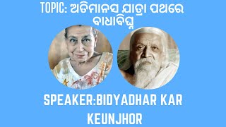 Topic: ଅତିମାନସ ଯାତ୍ରା ପଥରେ ବାଧାବିଘ୍ନ||Talk by Bidyadhar Kar, Keunjhor||Date:26-11-2023