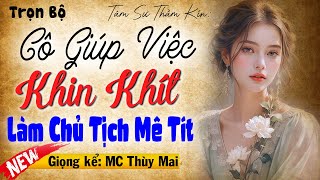 Siêu Phẩm Nghe Cực Hứng : CÔ GIÚP VIỆC KHIN KHÍT... [Trọn Bộ] | MC Thùy Mai kể chuyện nghe cực hay