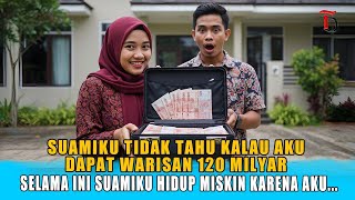 KISAH NYATA!! Suamiku Tidak Tahu Kalau AKu Dapat Warisan 120 Miliyar!