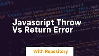 Javascript throw vs return error