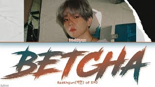 Baekhyun(백현) - ‘Betcha’ LYRICS [HAN|ROM|ENG COLOR CODED] 가사