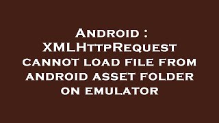 Android : XMLHttpRequest cannot load file from android asset folder on emulator