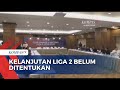 Kelanjutan Liga 2 Belum Ditentukan