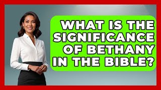 What Is the Significance of Bethany in the Bible? | Holy Landmarks