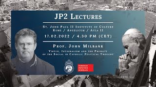 JP2 Lecture // Prof. John Milbank: Virtue, Integralism and the Priority of the Social in Catholic...