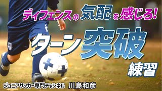 【少年サッカー】1対2の局面をターンでかわす！｜ドリブル練習【川島和彦】ジュニアサッカー専門チャンネル