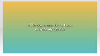 JSON object must be str, bytes or bytearray, not dict